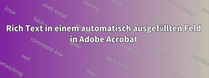 Rich Text in einem automatisch ausgefüllten Feld in Adobe Acrobat