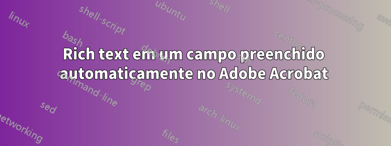 Rich text em um campo preenchido automaticamente no Adobe Acrobat