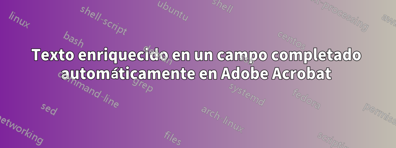 Texto enriquecido en un campo completado automáticamente en Adobe Acrobat