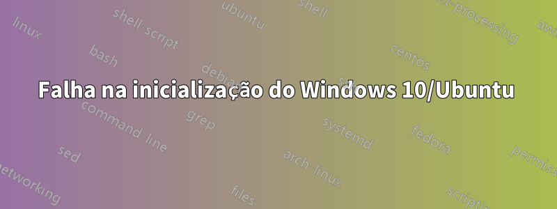Falha na inicialização do Windows 10/Ubuntu
