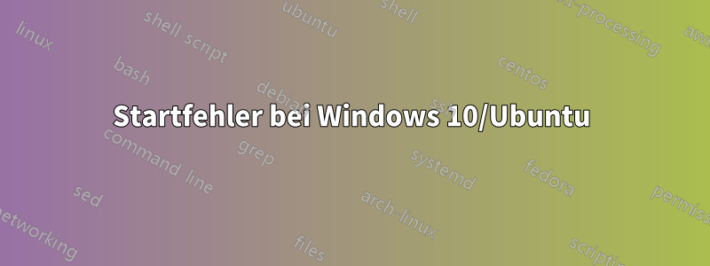 Startfehler bei Windows 10/Ubuntu
