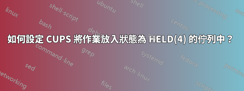 如何設定 CUPS 將作業放入狀態為 HELD(4) 的佇列中？