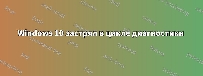 Windows 10 застрял в цикле диагностики