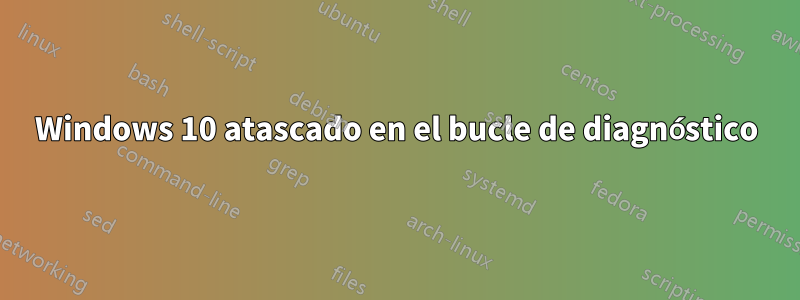 Windows 10 atascado en el bucle de diagnóstico