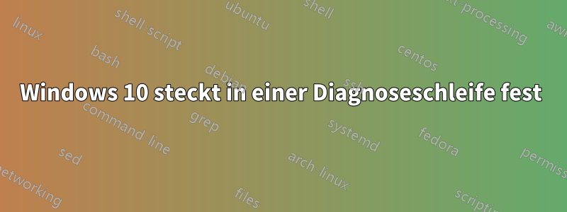Windows 10 steckt in einer Diagnoseschleife fest