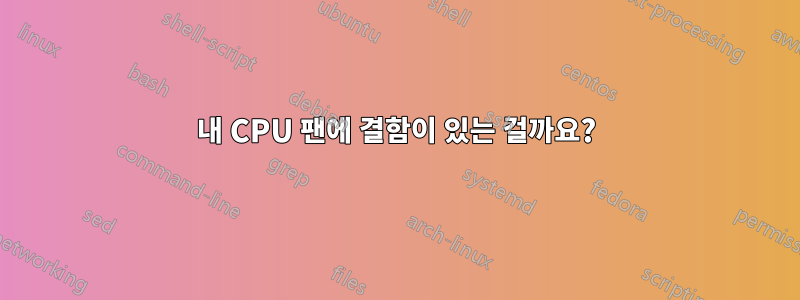 내 CPU 팬에 결함이 있는 걸까요?