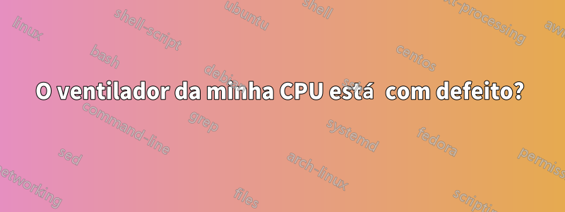 O ventilador da minha CPU está com defeito?