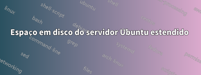 Espaço em disco do servidor Ubuntu estendido