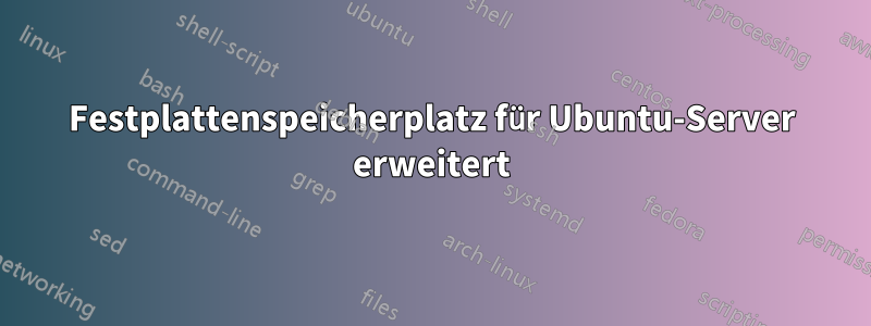 Festplattenspeicherplatz für Ubuntu-Server erweitert