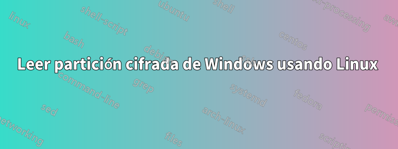 Leer partición cifrada de Windows usando Linux
