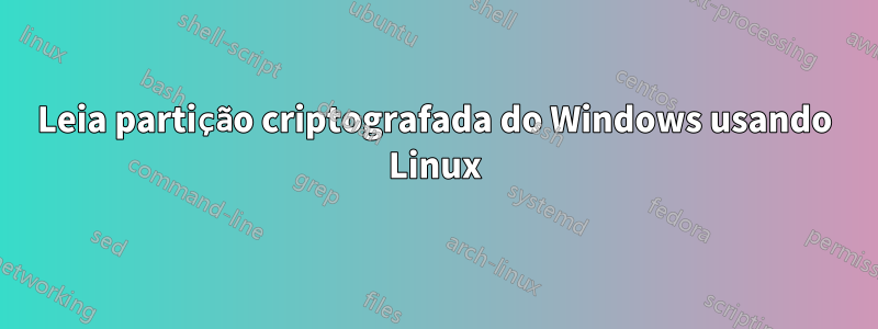 Leia partição criptografada do Windows usando Linux