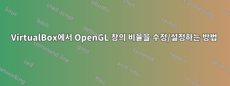 VirtualBox에서 OpenGL 창의 비율을 수정/설정하는 방법