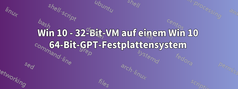 Win 10 - 32-Bit-VM auf einem Win 10 64-Bit-GPT-Festplattensystem