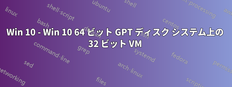 Win 10 - Win 10 64 ビット GPT ディスク システム上の 32 ビット VM