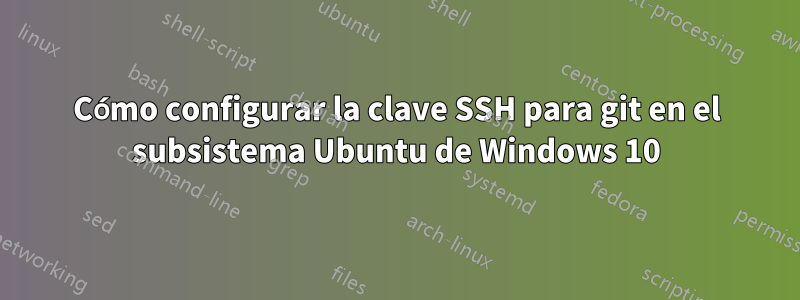 Cómo configurar la clave SSH para git en el subsistema Ubuntu de Windows 10