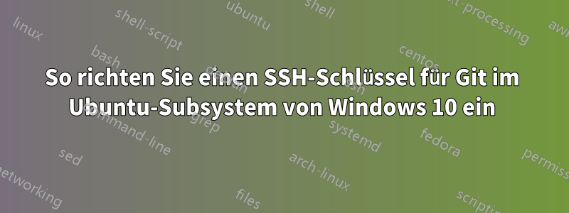 So richten Sie einen SSH-Schlüssel für Git im Ubuntu-Subsystem von Windows 10 ein