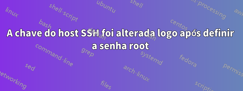 A chave do host SSH foi alterada logo após definir a senha root