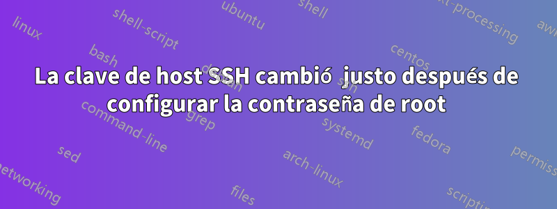 La clave de host SSH cambió justo después de configurar la contraseña de root