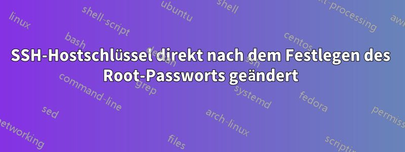 SSH-Hostschlüssel direkt nach dem Festlegen des Root-Passworts geändert
