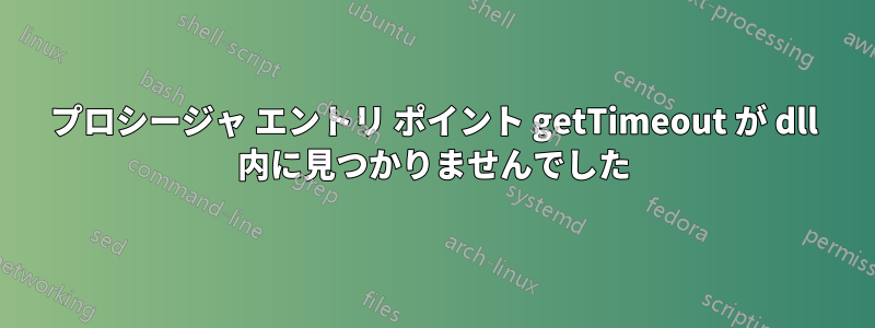 プロシージャ エントリ ポイント getTimeout が dll 内に見つかりませんでした