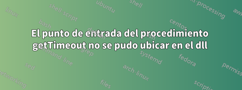 El punto de entrada del procedimiento getTimeout no se pudo ubicar en el dll