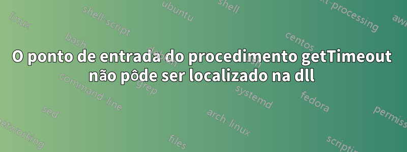 O ponto de entrada do procedimento getTimeout não pôde ser localizado na dll
