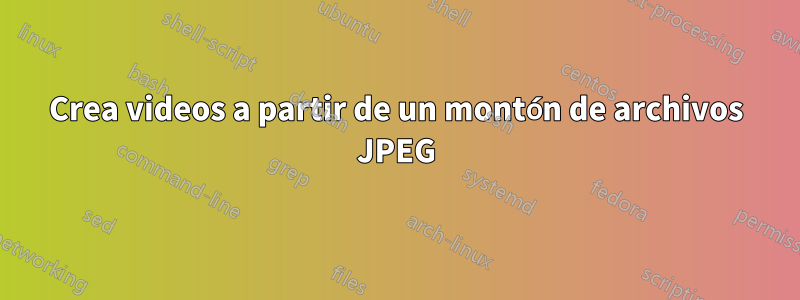 Crea videos a partir de un montón de archivos JPEG