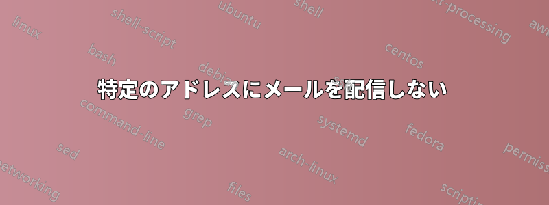 特定のアドレスにメールを配信しない