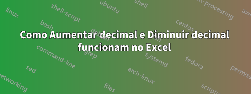 Como Aumentar decimal e Diminuir decimal funcionam no Excel