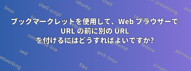 ブックマークレットを使用して、Web ブラウザーで URL の前に別の URL を付けるにはどうすればよいですか?