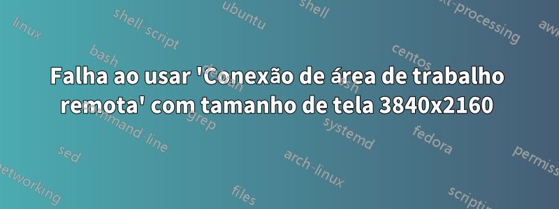 Falha ao usar 'Conexão de área de trabalho remota' com tamanho de tela 3840x2160