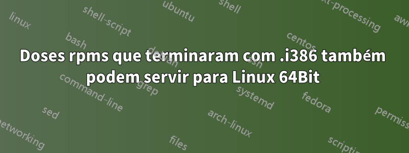Doses rpms que terminaram com .i386 também podem servir para Linux 64Bit