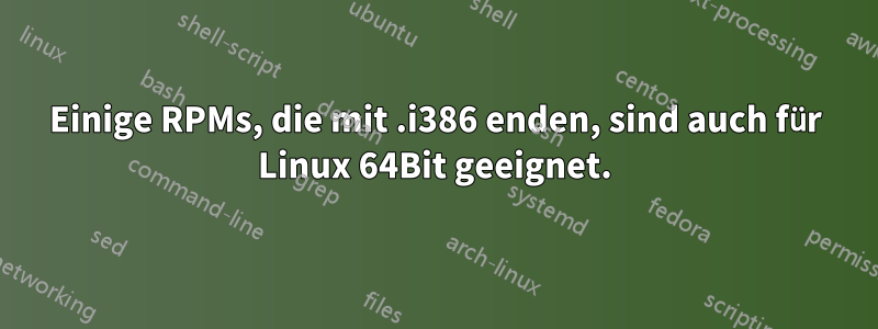 Einige RPMs, die mit .i386 enden, sind auch für Linux 64Bit geeignet.