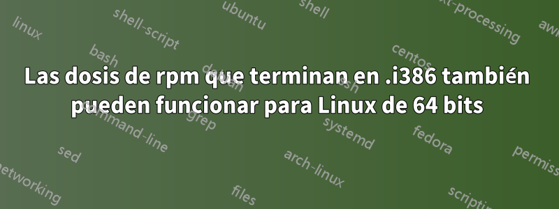 Las dosis de rpm que terminan en .i386 también pueden funcionar para Linux de 64 bits