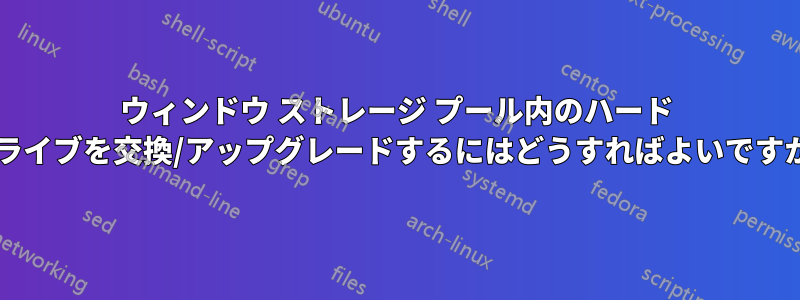 ウィンドウ ストレージ プール内のハード ドライブを交換/アップグレードするにはどうすればよいですか?