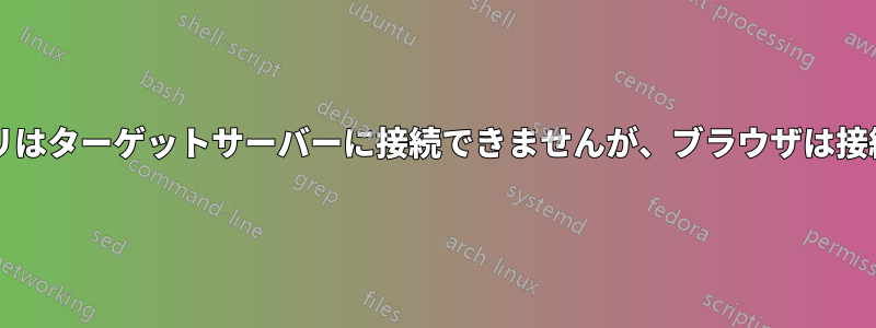 Javaアプリはターゲットサーバーに接続できませんが、ブラウザは接続できます