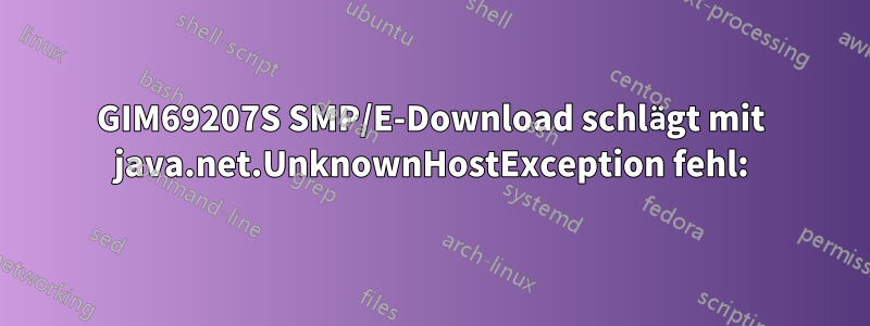 GIM69207S SMP/E-Download schlägt mit java.net.UnknownHostException fehl: