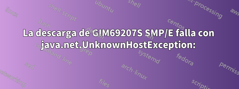 La descarga de GIM69207S SMP/E falla con java.net.UnknownHostException:
