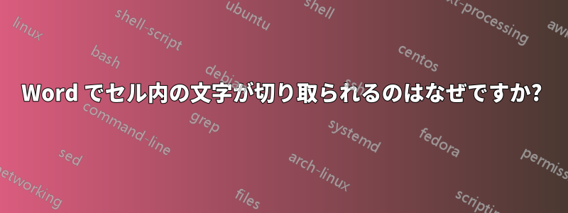 Word でセル内の文字が切り取られるのはなぜですか?