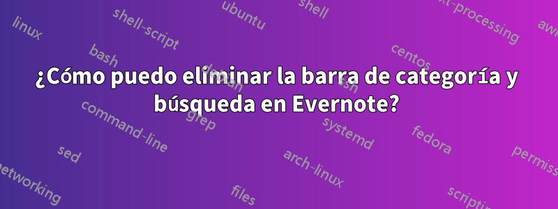 ¿Cómo puedo eliminar la barra de categoría y búsqueda en Evernote?