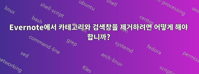 Evernote에서 카테고리와 검색창을 제거하려면 어떻게 해야 합니까?