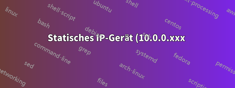 Statisches IP-Gerät (10.0.0.xxx) zurückgelassen; Netzwerk ist jetzt 192.168.1.xxx – was ist zu tun?