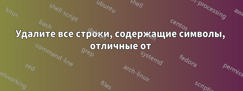 Удалите все строки, содержащие символы, отличные от
