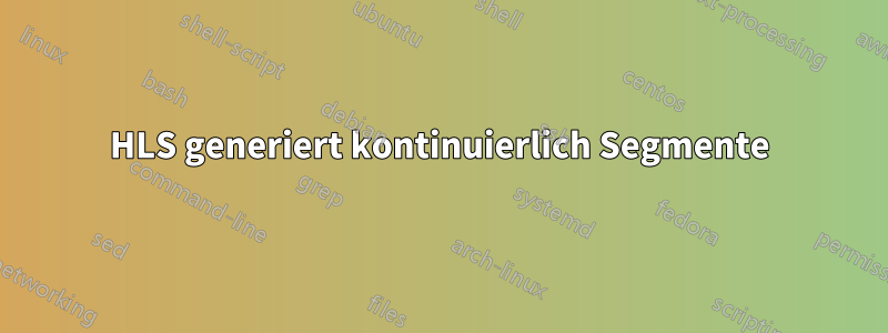 HLS generiert kontinuierlich Segmente