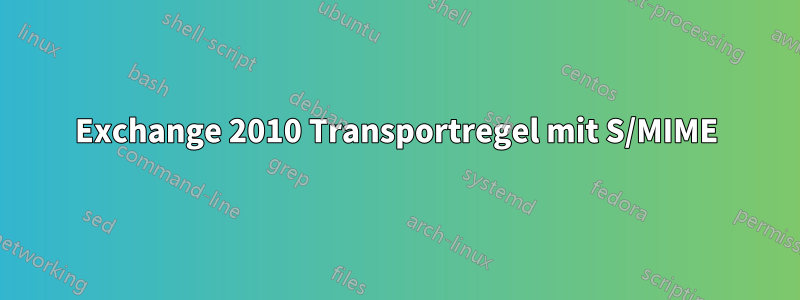 Exchange 2010 Transportregel mit S/MIME
