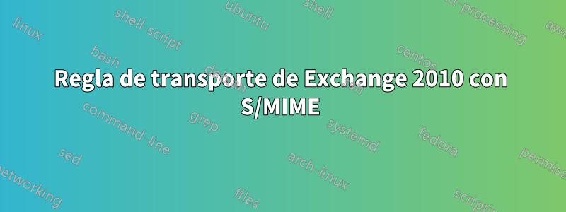 Regla de transporte de Exchange 2010 con S/MIME