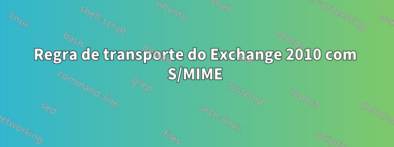 Regra de transporte do Exchange 2010 com S/MIME