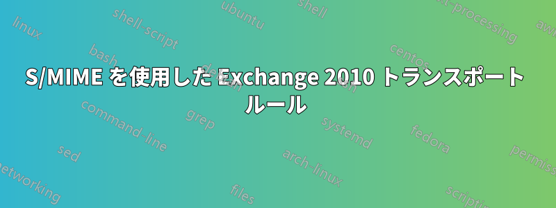 S/MIME を使用した Exchange 2010 トランスポート ルール