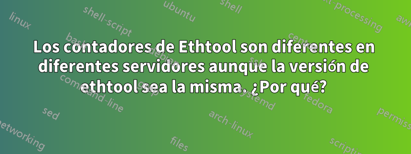 Los contadores de Ethtool son diferentes en diferentes servidores aunque la versión de ethtool sea la misma. ¿Por qué?