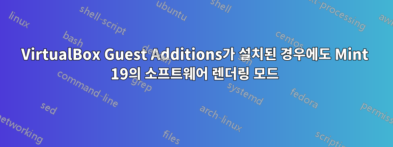 VirtualBox Guest Additions가 설치된 경우에도 Mint 19의 소프트웨어 렌더링 모드